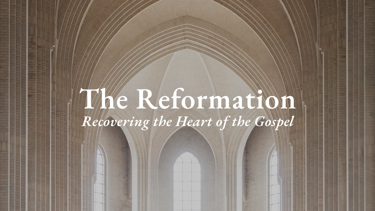 The Reformation: Recovering The Heart Of The Gospel